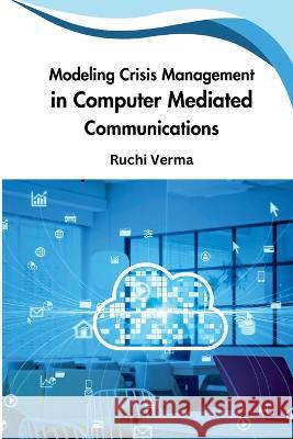 Modeling Crisis Management in Computer Mediated Communications Ruchi Verma   9784398123756 Meem Publishers - książka
