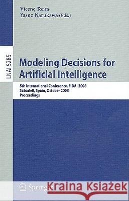 Modeling Decisions for Artificial Intelligence: 5th International Conference, Mdai 2008, Sabadell, Spain, October 30-31, 2008, Proceedings Narukawa, Yasuo 9783540882688 Springer - książka