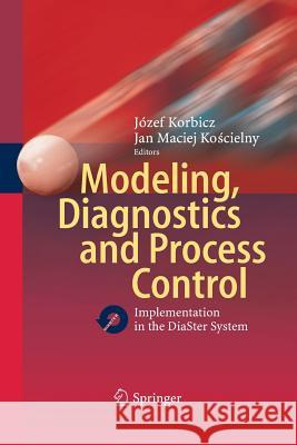 Modeling, Diagnostics and Process Control: Implementation in the Diaster System Korbicz, Józef 9783642422836 Springer - książka