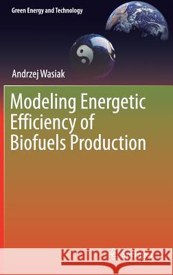 Modeling Energetic Efficiency of Biofuels Production Andrzej Wasiak 9783319984308 Springer - książka