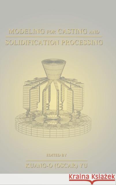 Modeling for Casting and Solidification Processing Kuang-O Yu W. Yu Kuang-Oscar Yu 9780824788810 CRC - książka