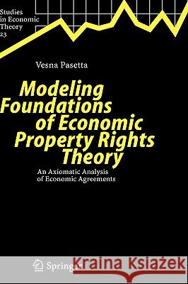 Modeling Foundations of Economic Property Rights Theory: An Axiomatic Analysis of Economic Agreements Vesna Pasetta 9783540245520 Springer-Verlag Berlin and Heidelberg GmbH &  - książka