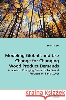 Modeling Global Land Use Change for Changing Wood Product Demands Shalini Gupta 9783639261653 VDM Verlag - książka