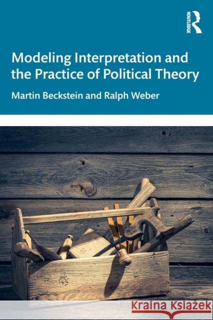 Modeling Interpretation and the Practice of Political Theory Beckstein, Martin 9781138556607 TAYLOR & FRANCIS - książka