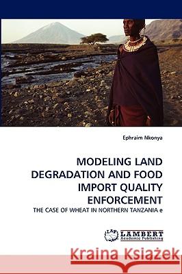 Modeling Land Degradation and Food Import Quality Enforcement Ephraim Nkonya 9783838319803 LAP Lambert Academic Publishing - książka