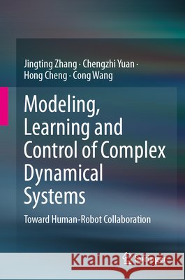 Modeling, Learning and Control of Complex Dynamical Systems: Toward Human-Robot Collaboration Jingting Zhang Chengzhi Yuan Hong Cheng 9789819218035 Springer - książka