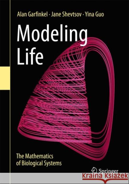 Modeling Life: The Mathematics of Biological Systems Garfinkel, Alan 9783319597300 Springer International Publishing AG - książka