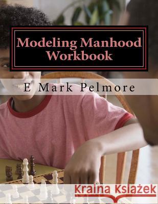 Modeling Manhood: workbook Pelmore, E. Mark 9781533679031 Createspace Independent Publishing Platform - książka