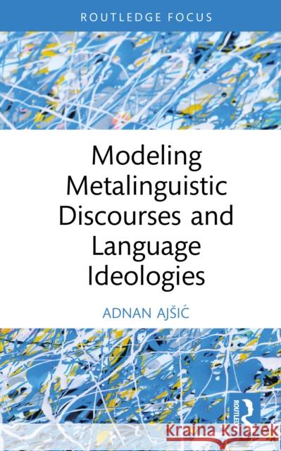 Modeling Metalinguistic Discourses and Language Ideologies Adnan Ajsic 9781041086246 Routledge - książka