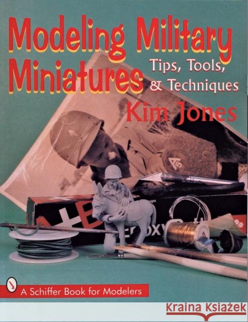 Modeling Military Miniatures: Tips, Tools, & Techniques Jones, Kim 9780887408830 Schiffer Publishing - książka