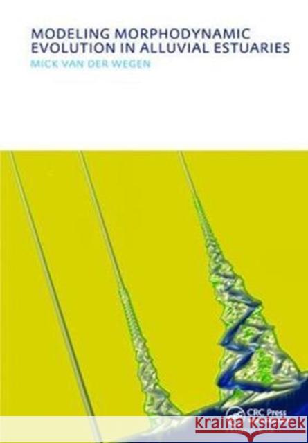 Modeling Morphodynamic Evolution in Alluvial Estuaries: Unesco-Ihe PhD Thesis Mick Van Der Wegen 9781138424333 CRC Press - książka