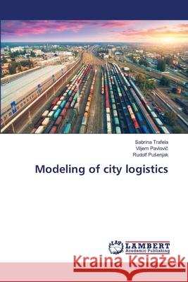 Modeling of city logistics Trafela, Sabrina; Pavlovic, Viljem; Pusenjak, Rudolf 9783659417306 LAP Lambert Academic Publishing - książka