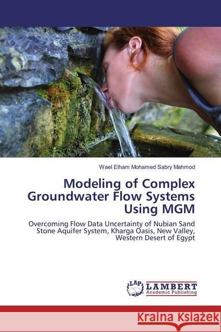 Modeling of Complex Groundwater Flow Systems Using MGM : Overcoming Flow Data Uncertainty of Nubian Sand Stone Aquifer System, Kharga Oasis, New Valley, Western Desert of Egypt Mahmod, Wael Elham Mohamed Sabry 9783659864490 LAP Lambert Academic Publishing - książka