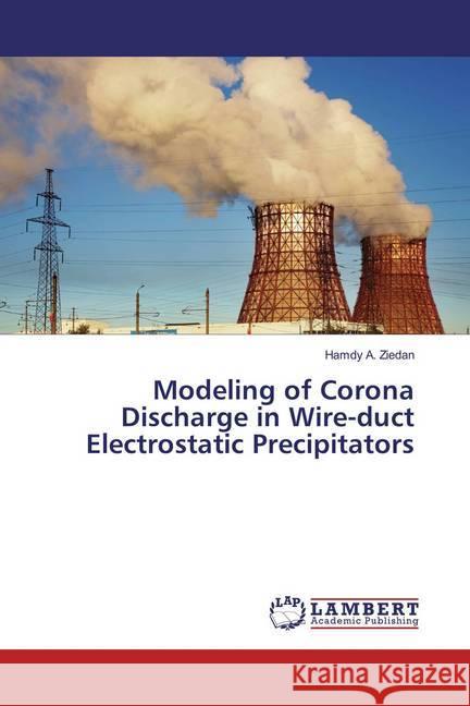 Modeling of Corona Discharge in Wire-duct Electrostatic Precipitators Ziedan, Hamdy A. 9783847348160 LAP Lambert Academic Publishing - książka
