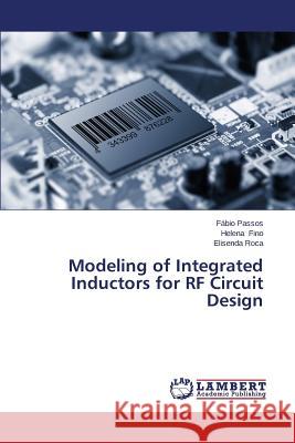 Modeling of Integrated Inductors for RF Circuit Design Passos Fabio                             Fino Helena                              Roca Elisenda 9783659574283 LAP Lambert Academic Publishing - książka