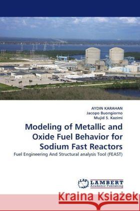 Modeling of Metallic and Oxide Fuel Behavior for Sodium Fast Reactors : Fuel Engineering And Structural analysis Tool (FEAST) Karahan, Aydin; Buongiorno, Jacopo; Kazimi, Mujid S. 9783838332772 LAP Lambert Academic Publishing - książka