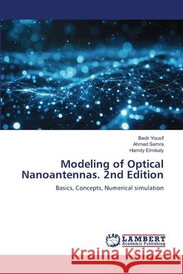 Modeling of Optical Nanoantennas. 2nd Edition Yousif, Bedir, Samra, Ahmed, Elmikaty, Hamdy 9786209020438 LAP Lambert Academic Publishing - książka