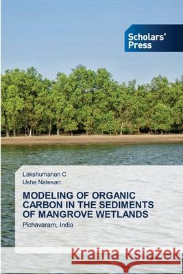 Modeling of Organic Carbon in the Sediments of Mangrove Wetlands Lakshumanan C Usha Natesan 9786138952046 Scholars' Press - książka