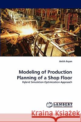 Modeling of Production Planning of a Shop Floor Anish Aryan 9783838353968 LAP Lambert Academic Publishing - książka