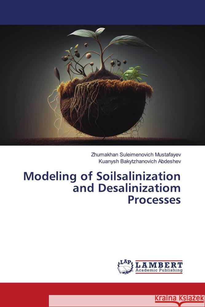 Modeling of Soilsalinization and Desalinizatiom Processes Mustafayev, Zhumakhan Suleimenovich, Abdeshev, Kuanysh Bakytzhanovich 9786207451654 LAP Lambert Academic Publishing - książka