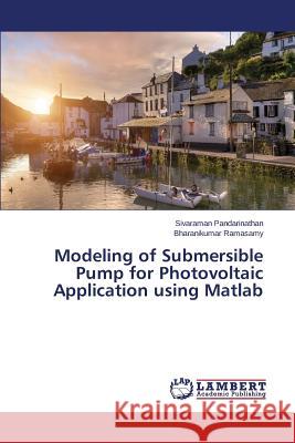 Modeling of Submersible Pump for Photovoltaic Application using Matlab Ramasamy Bharanikumar                    Pandarinathan Sivaraman 9783659711718 LAP Lambert Academic Publishing - książka