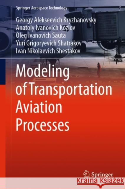 Modeling of Transportation Aviation Processes Georgy Alekseevich Kryzhanovsky Anatoly Ivanovich Kozlov Oleg Ivanovich Sauta 9789811976063 Springer - książka