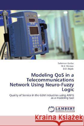 Modeling QoS in a Telecommunications Network Using Neuro-Fuzzy Logic Garba, Suleiman, Mu'azu, M. B., Dajab, D. D. 9783838387574 LAP Lambert Academic Publishing - książka