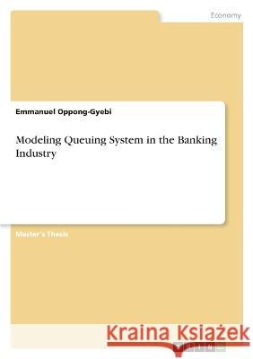 Modeling Queuing System in the Banking Industry Emmanuel Oppong-Gyebi 9783346861160 Grin Verlag - książka