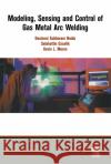 Modeling, Sensing and Control of Gas Metal Arc Welding Desineni Subbaram Naidu Selahattin Ozcelik Kevin L. Moore 9780080440668 Elsevier Science