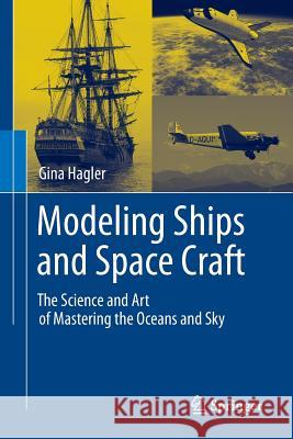 Modeling Ships and Space Craft: The Science and Art of Mastering the Oceans and Sky Hagler, Gina 9781461445951 Springer - książka