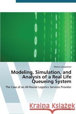 Modeling, Simulation, and Analysis of a Real Life Queueing System Langwieser Markus 9783639789652 AV Akademikerverlag - książka