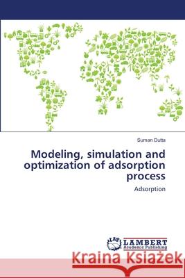 Modeling, simulation and optimization of adsorption process Dutta, Suman 9783659105869 LAP Lambert Academic Publishing - książka