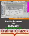 Modeling Techniques with 3ds Max 2017 - The Ultimate Beginner's Guide, 2nd Edition Rising Polygon 9781533532374 Createspace Independent Publishing Platform