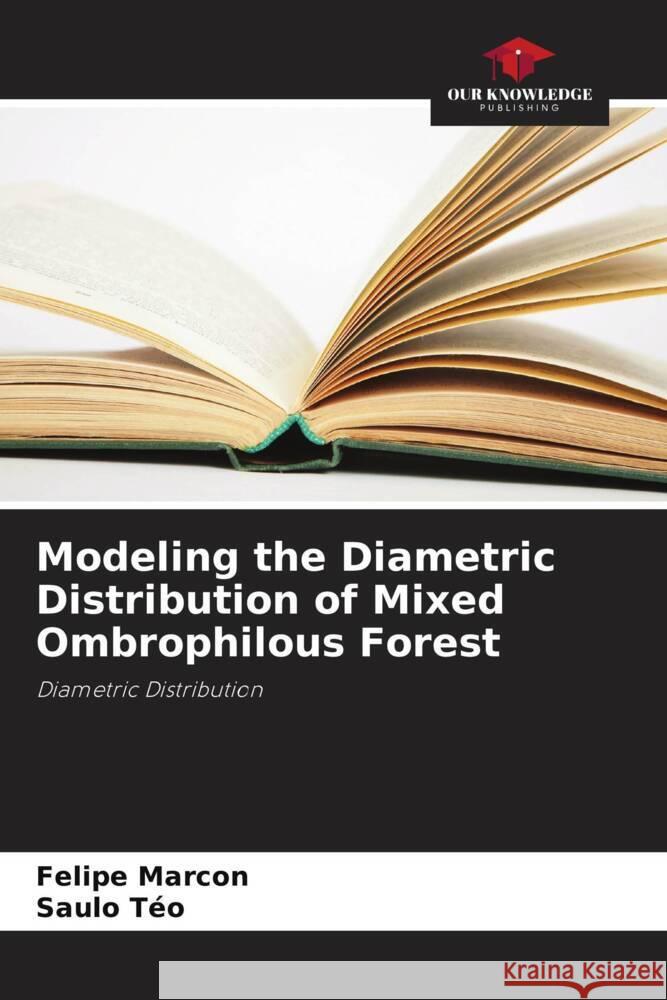 Modeling the Diametric Distribution of Mixed Ombrophilous Forest Marcon, Felipe, Téo, Saulo 9786208219161 Our Knowledge Publishing - książka