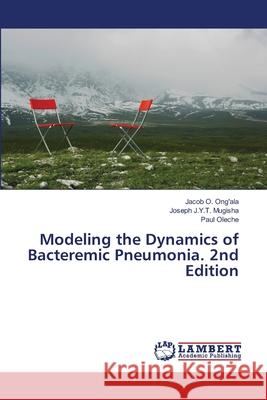 Modeling the Dynamics of Bacteremic Pneumonia. 2nd Edition O. Ong'ala, Jacob, J.Y.T. Mugisha, Joseph, Oleche, Paul 9786209022951 LAP Lambert Academic Publishing - książka