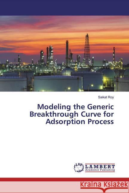 Modeling the Generic Breakthrough Curve for Adsorption Process Roy, Saikat 9786200262462 LAP Lambert Academic Publishing - książka