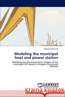 Modeling the municipal heat and power station Mazurek, Roksana 9783847310839 LAP Lambert Academic Publishing AG & Co KG - książka