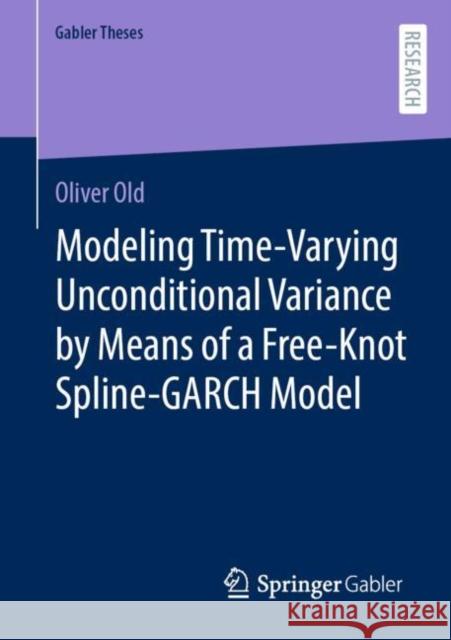 Modeling Time-Varying Unconditional Variance by Means of a Free-Knot Spline-GARCH Model Oliver Old 9783658386177 Springer Fachmedien Wiesbaden - książka