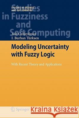 Modeling Uncertainty with Fuzzy Logic: With Recent Theory and Applications Celikyilmaz, Asli 9783642100635 Springer - książka