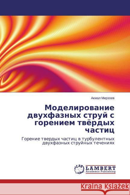 Modelirovanie dvuhfaznyh struj s goreniem tvjordyh chastic : Gorenie tverdyh chastic v turbulentnyh dvuhfaznyh strujnyh techeniyah Mirzoev, Akmal 9783659765551 LAP Lambert Academic Publishing - książka