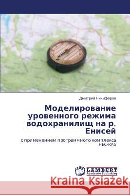 Modelirovanie Urovennogo Rezhima Vodokhranilishch Na R. Enisey Nikiforov Dmitriy 9783846516829 LAP Lambert Academic Publishing - książka