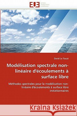 Modélisation spectrale non-linéaire d'écoulements à surface libre Le Touze-D 9786131540127 Editions Universitaires Europeennes - książka