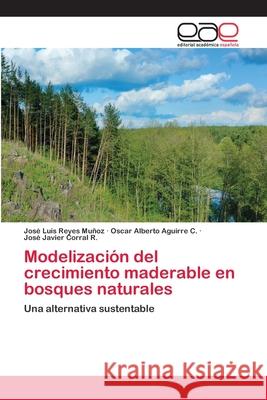 Modelización del crecimiento maderable en bosques naturales Reyes Muñoz, José Luis 9783659057526 Editorial Acad Mica Espa Ola - książka