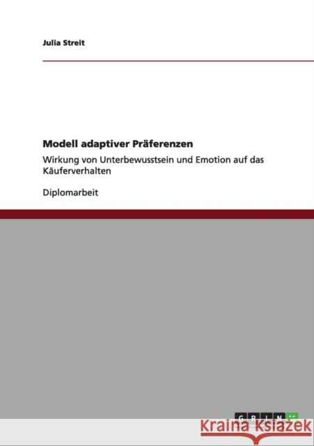 Modell adaptiver Präferenzen: Wirkung von Unterbewusstsein und Emotion auf das Käuferverhalten Streit, Julia 9783640970698 Grin Verlag - książka