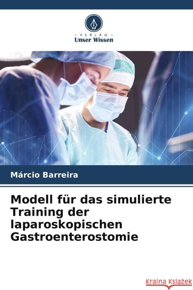 Modell f?r das simulierte Training der laparoskopischen Gastroenterostomie M?rcio Barreira 9786207267224 Verlag Unser Wissen - książka