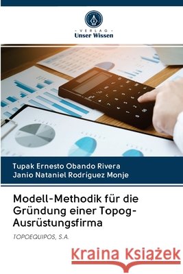 Modell-Methodik für die Gründung einer Topog-Ausrüstungsfirma Obando Rivera, Tupak Ernesto; Rodríguez Monje, Janio Nataniel 9786202893145 Verlag Unser Wissen - książka