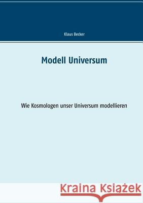 Modell Universum: Wie Kosmologen unser Universum modellieren Becker, Klaus 9783743143371 Books on Demand - książka