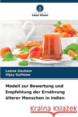 Modell zur Bewertung und Empfehlung der Ernahrung alterer Menschen in Indien Leena Gautam Vijay Gulhane  9786205986943 Verlag Unser Wissen - książka