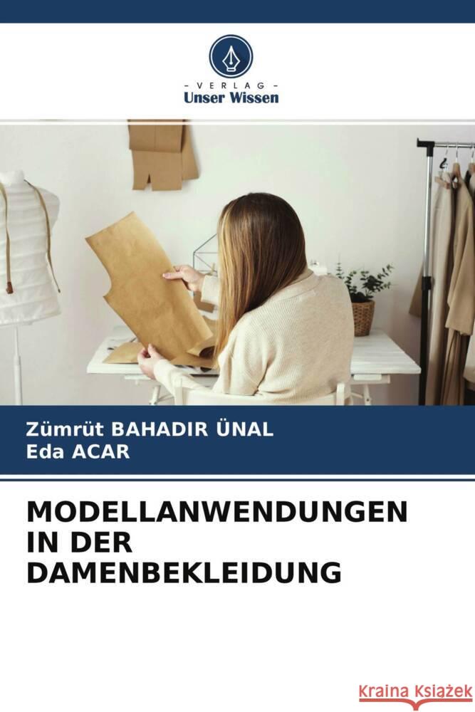 MODELLANWENDUNGEN IN DER DAMENBEKLEIDUNG Bahadir Ünal, Zümrüt, Acar, Eda 9786204395715 Verlag Unser Wissen - książka