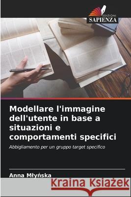 Modellare l'immagine dell'utente in base a situazioni e comportamenti specifici Mlynska, Anna 9786208701710 Edizioni Sapienza - książka
